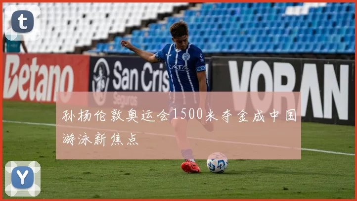 孙杨伦敦奥运会1500米夺金成中国游泳新焦点