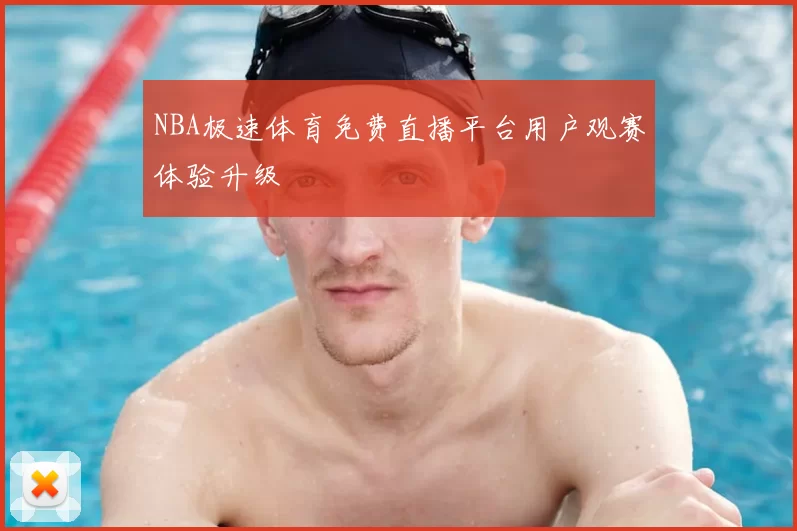NBA极速体育免费直播平台用户观赛体验升级