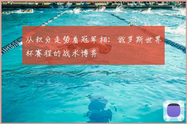 从积分走势看冠军相：俄罗斯世界杯赛程的战术博弈