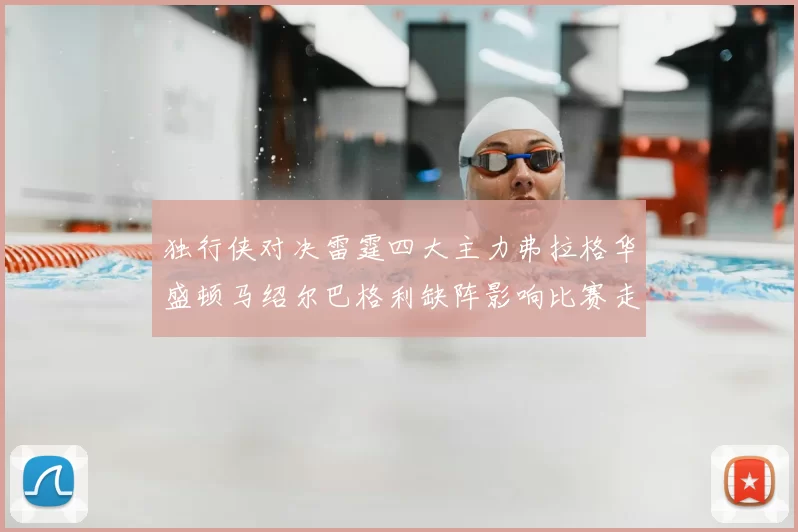 独行侠对决雷霆四大主力弗拉格华盛顿马绍尔巴格利缺阵影响比赛走势