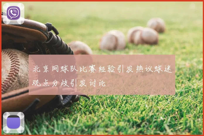北京网球队比赛经验引发热议球迷观点分歧引发讨论