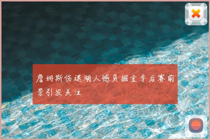 詹姆斯伤退湖人憾负掘金季后赛前景引发关注