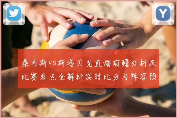 桑内斯vs斯塔贝克直播前瞻分析及比赛看点全解析实时比分与阵容预测