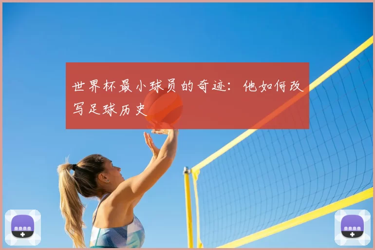 世界杯最小球员的奇迹:他如何改写足球历史