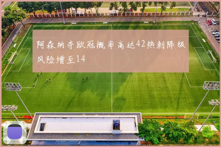 阿森纳夺欧冠概率高达42热刺降级风险增至14