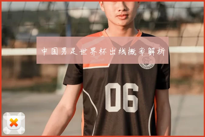 中国男足世界杯出线概率解析