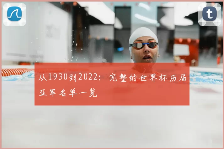 从1930到2022：完整的世界杯历届亚军名单一览