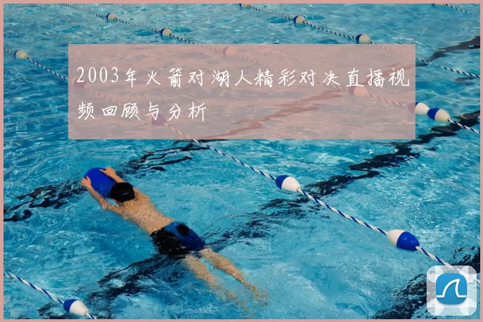 2003年火箭对湖人精彩对决直播视频回顾与分析