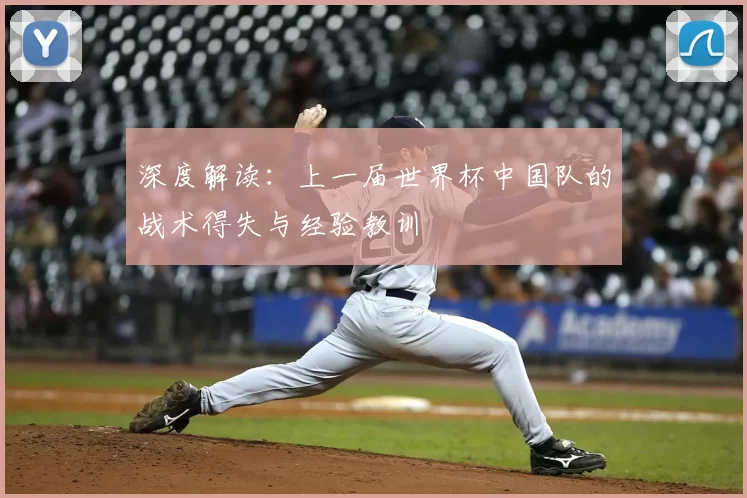 深度解读:上一届世界杯中国队的战术得失与经验教训