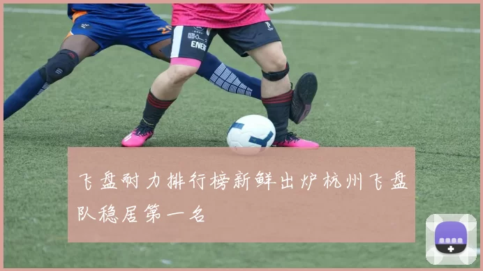 飞盘耐力排行榜新鲜出炉杭州飞盘队稳居第一名
