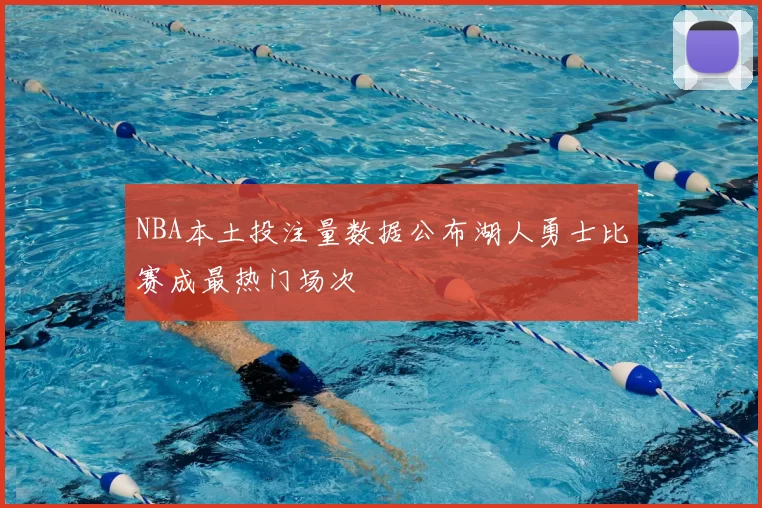 NBA本土投注量数据公布湖人勇士比赛成最热门场次