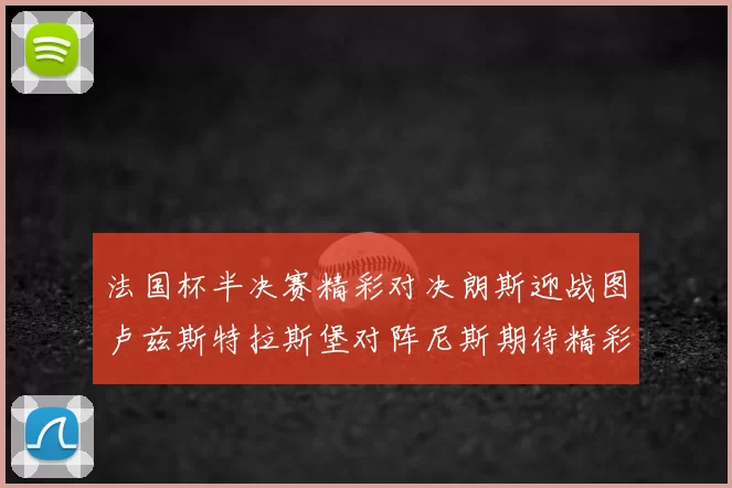 法国杯半决赛精彩对决朗斯迎战图卢兹斯特拉斯堡对阵尼斯期待精彩表现