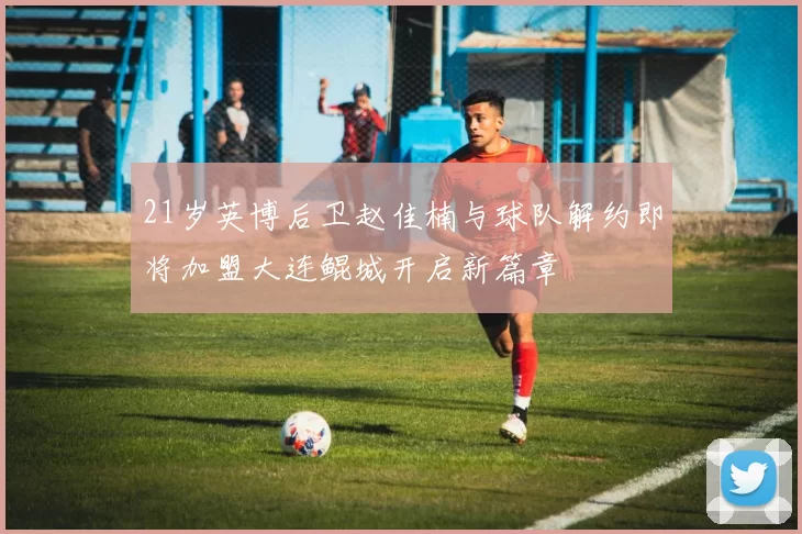 21岁英博后卫赵佳楠与球队解约即将加盟大连鲲城开启新篇章