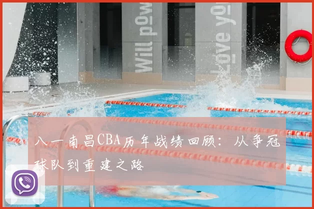 八一南昌CBA历年战绩回顾:从争冠球队到重建之路