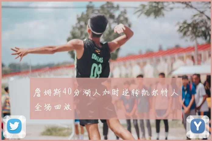 詹姆斯40分湖人加时逆转凯尔特人全场回放