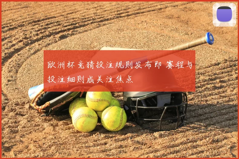 欧洲杯竞猜投注规则发布即 赛程与投注细则成关注焦点