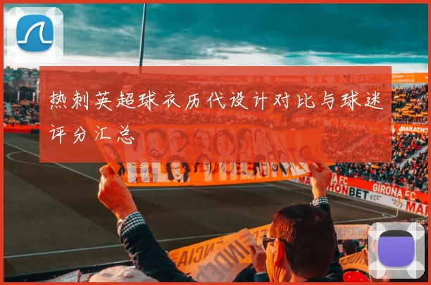 热刺英超球衣历代设计对比与球迷评分汇总