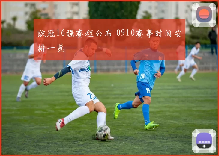 欧冠16强赛程公布 0910赛事时间安排一览