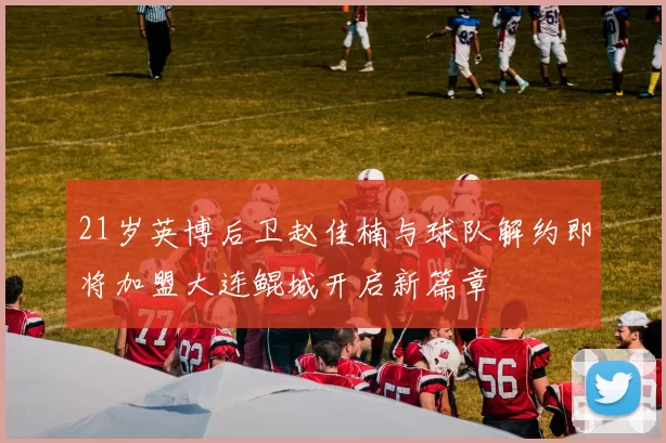 21岁英博后卫赵佳楠与球队解约即将加盟大连鲲城开启新篇章
