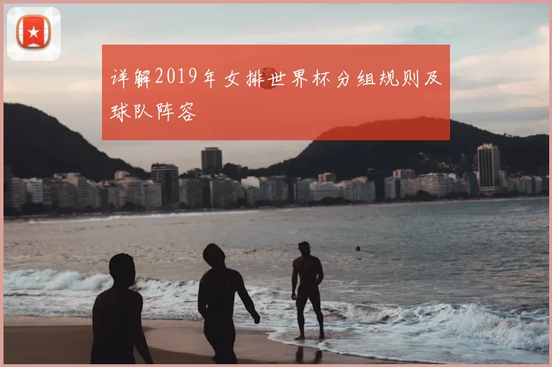 详解2019年女排世界杯分组规则及球队阵容
