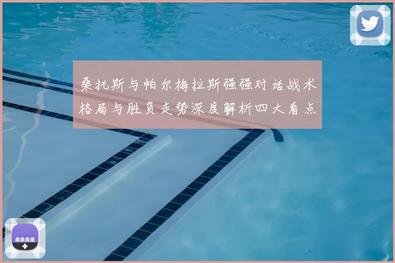 桑托斯与帕尔梅拉斯强强对话战术格局与胜负走势深度解析四大看点前瞻