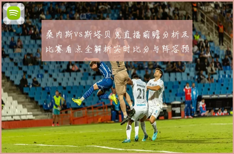 桑内斯vs斯塔贝克直播前瞻分析及比赛看点全解析实时比分与阵容预测