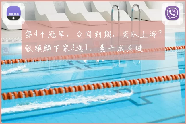 第4个冠军,合同到期,离队上海?张镇麟下家3选1,妻子成关键