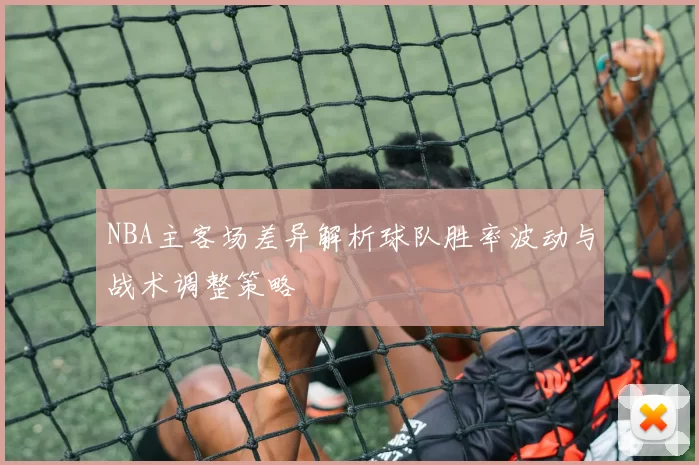 NBA主客场差异解析球队胜率波动与战术调整策略
