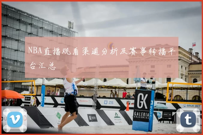 NBA直播观看渠道分析及赛事转播平台汇总