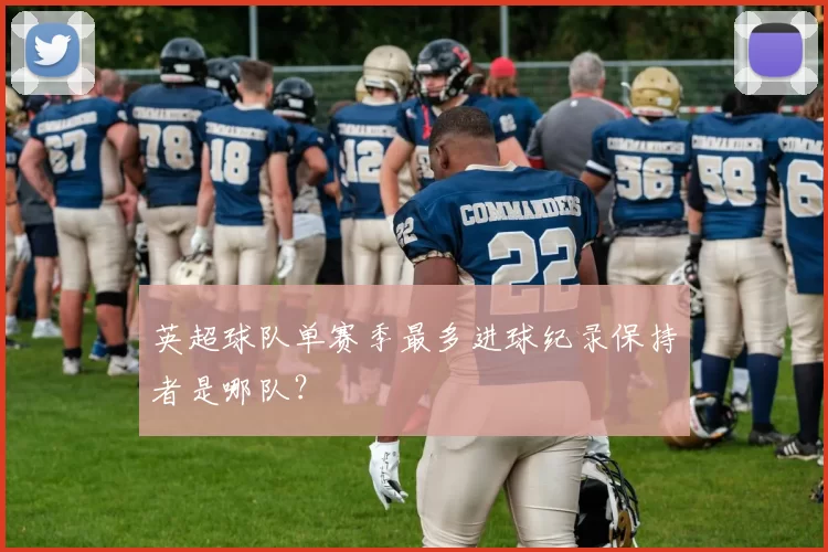 英超球队单赛季最多进球纪录保持者是哪队?