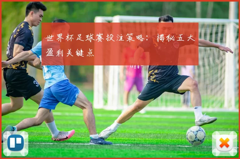 世界杯足球赛投注策略:揭秘五大盈利关键点